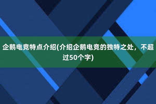 企鹅电竞特点介绍(介绍企鹅电竞的独特之处，不超过50个字)