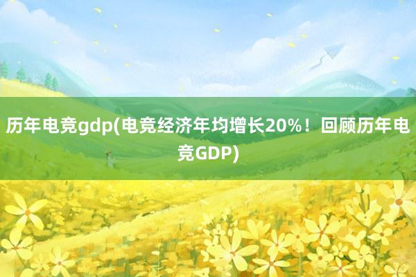 历年电竞gdp(电竞经济年均增长20%！回顾历年电竞GDP)