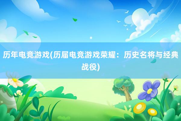 历年电竞游戏(历届电竞游戏荣耀：历史名将与经典战役)