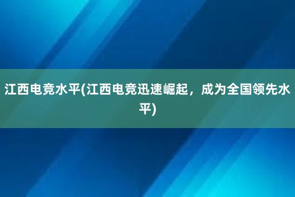 江西电竞水平(江西电竞迅速崛起，成为全国领先水平)