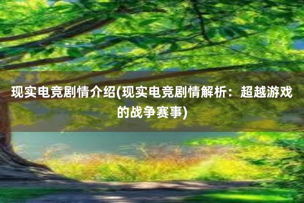 现实电竞剧情介绍(现实电竞剧情解析：超越游戏的战争赛事)