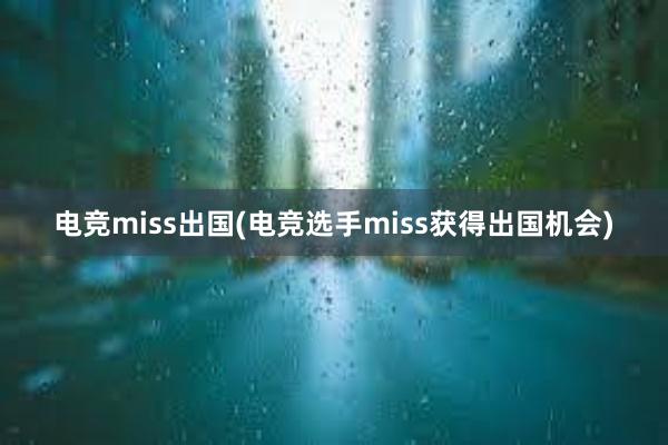 电竞miss出国(电竞选手miss获得出国机会)