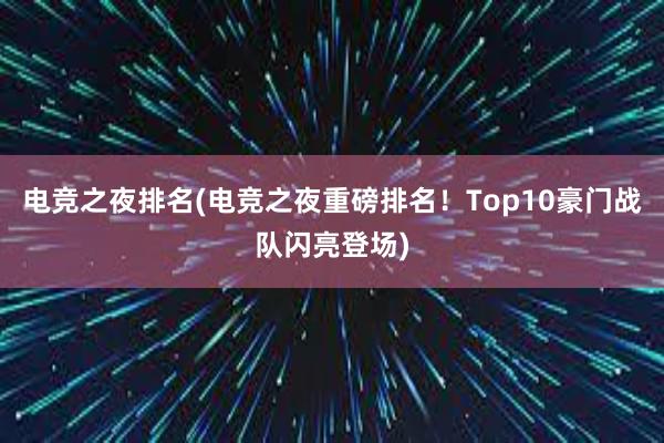 电竞之夜排名(电竞之夜重磅排名！Top10豪门战队闪亮登场)