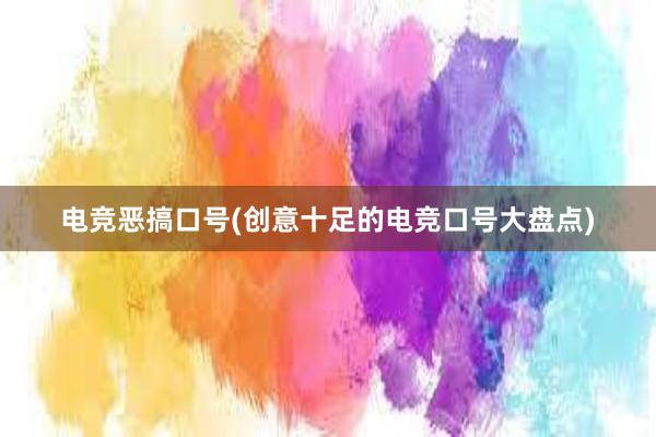 电竞恶搞口号(创意十足的电竞口号大盘点)