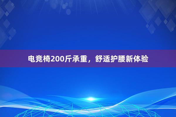 电竞椅200斤承重，舒适护腰新体验