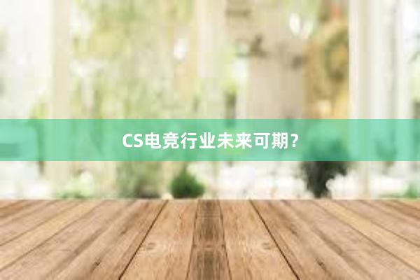 CS电竞行业未来可期？