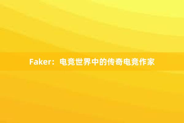 Faker：电竞世界中的传奇电竞作家