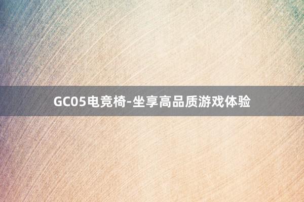 GC05电竞椅-坐享高品质游戏体验