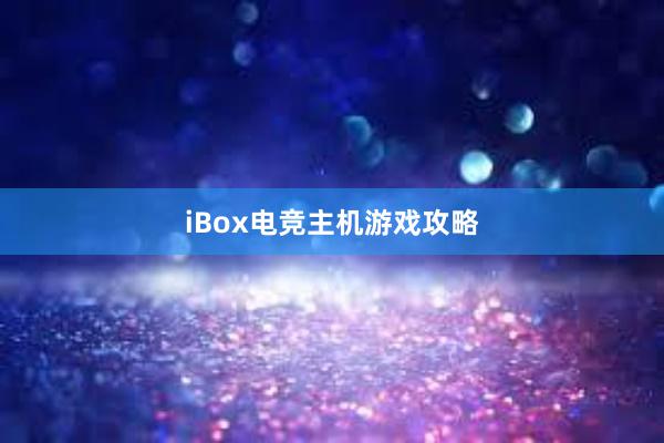 iBox电竞主机游戏攻略