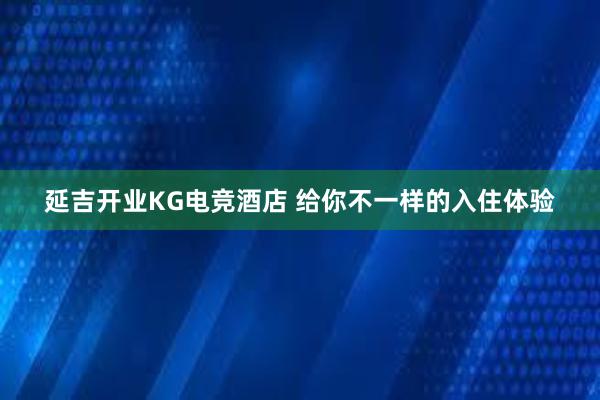 延吉开业KG电竞酒店 给你不一样的入住体验