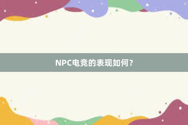 NPC电竞的表现如何？