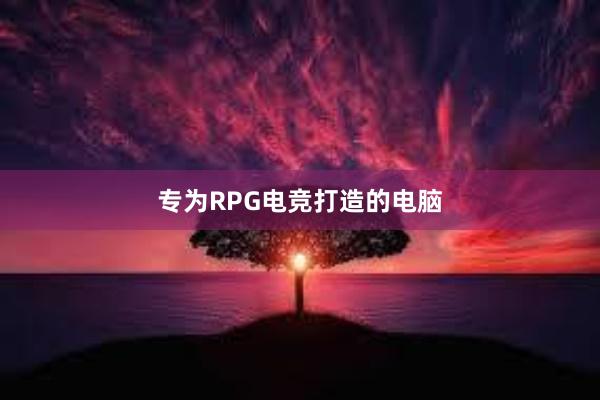 专为RPG电竞打造的电脑