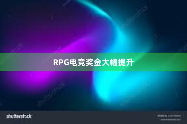 RPG电竞奖金大幅提升