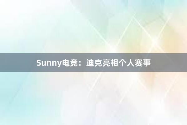 Sunny电竞：迪克亮相个人赛事