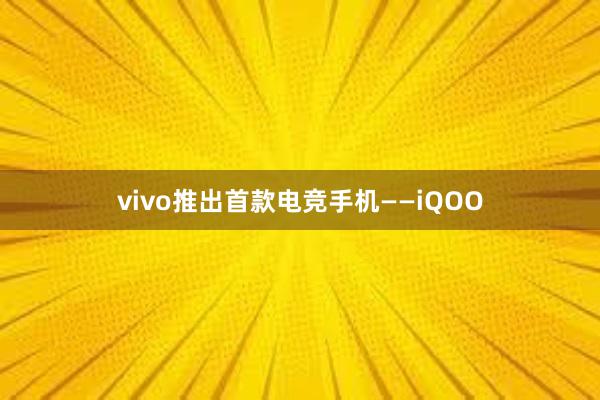 vivo推出首款电竞手机——iQOO