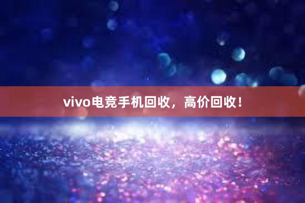 vivo电竞手机回收，高价回收！