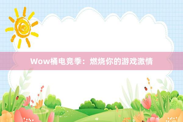 Wow桶电竞季：燃烧你的游戏激情