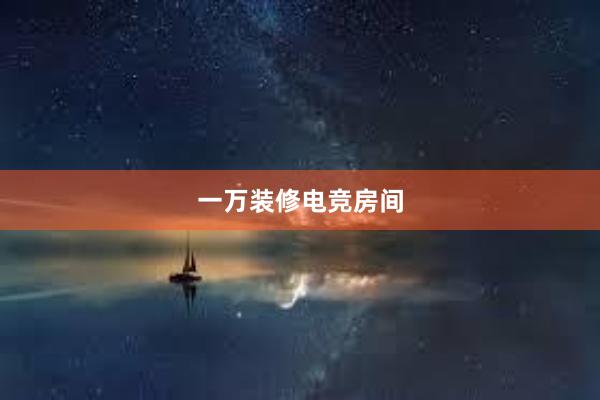 一万装修电竞房间