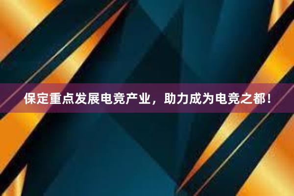 保定重点发展电竞产业，助力成为电竞之都！