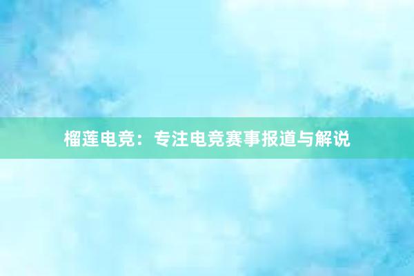 榴莲电竞：专注电竞赛事报道与解说