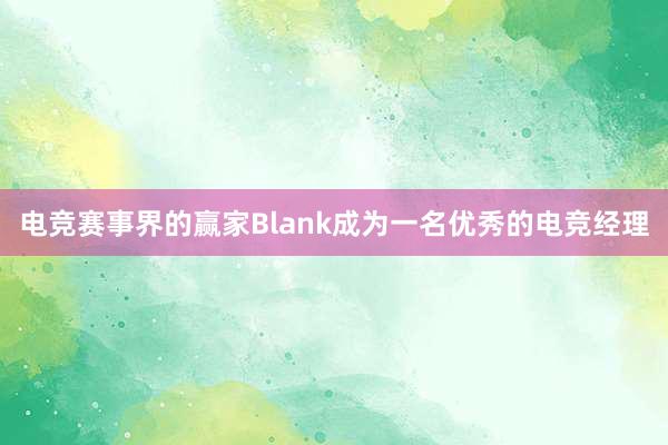 电竞赛事界的赢家Blank成为一名优秀的电竞经理