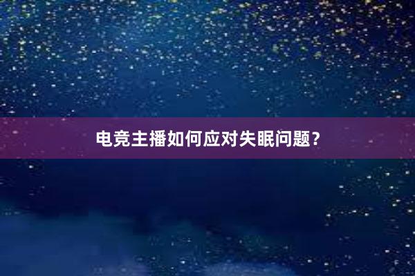 电竞主播如何应对失眠问题？