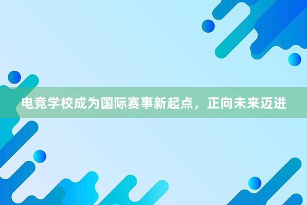 电竞学校成为国际赛事新起点，正向未来迈进