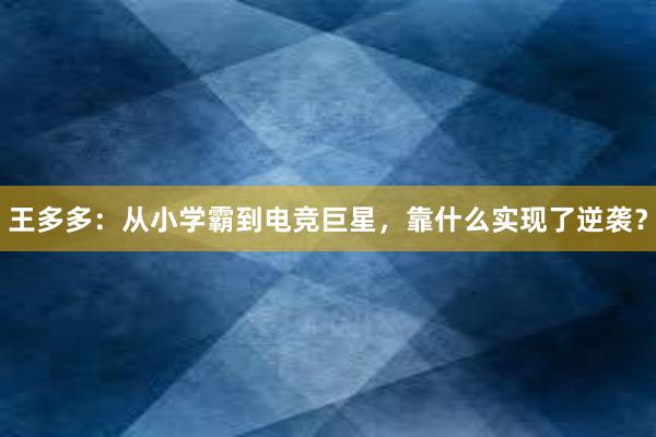 王多多：从小学霸到电竞巨星，靠什么实现了逆袭？