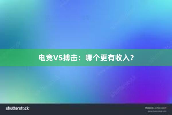 电竞VS搏击：哪个更有收入？