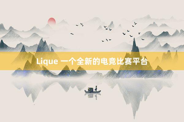 Lique 一个全新的电竞比赛平台