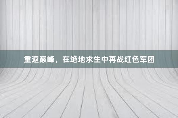 重返巅峰，在绝地求生中再战红色军团