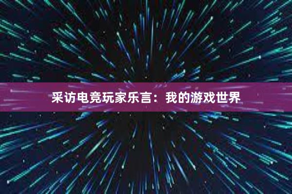 采访电竞玩家乐言：我的游戏世界