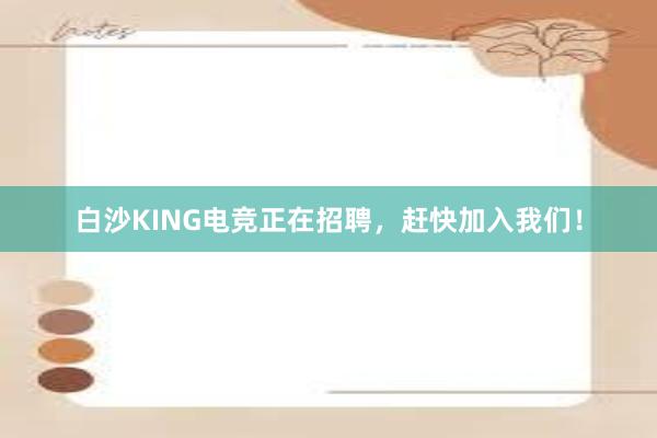 白沙KING电竞正在招聘，赶快加入我们！