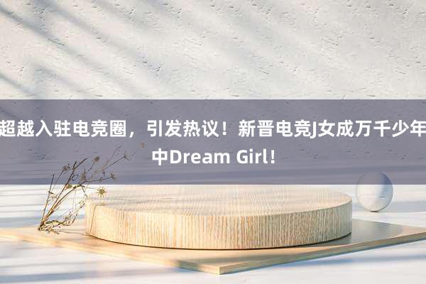 杨超越入驻电竞圈，引发热议！新晋电竞J女成万千少年心中Dream Girl！